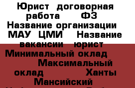 Юрист (договорная работа) 223-ФЗ › Название организации ­ МАУ “ЦМИ“ › Название вакансии ­ юрист › Минимальный оклад ­ 30 000 › Максимальный оклад ­ 40 000 - Ханты-Мансийский, Нефтеюганск г. Работа » Вакансии   